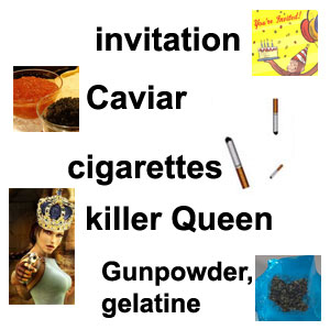 Invitation. Caviar. Cigarettes. Killer Queen. Gunpowder, gelatine. Приглашение. Икра. Сигареты. Королева Убийца. Порох, желатин.