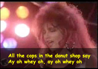 All the cops in the donut shop say. Ay oh whey oh, ay oh whey oh.